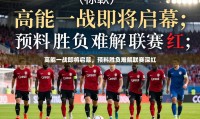 高能一战即将启幕，预料胜负难解联赛深红