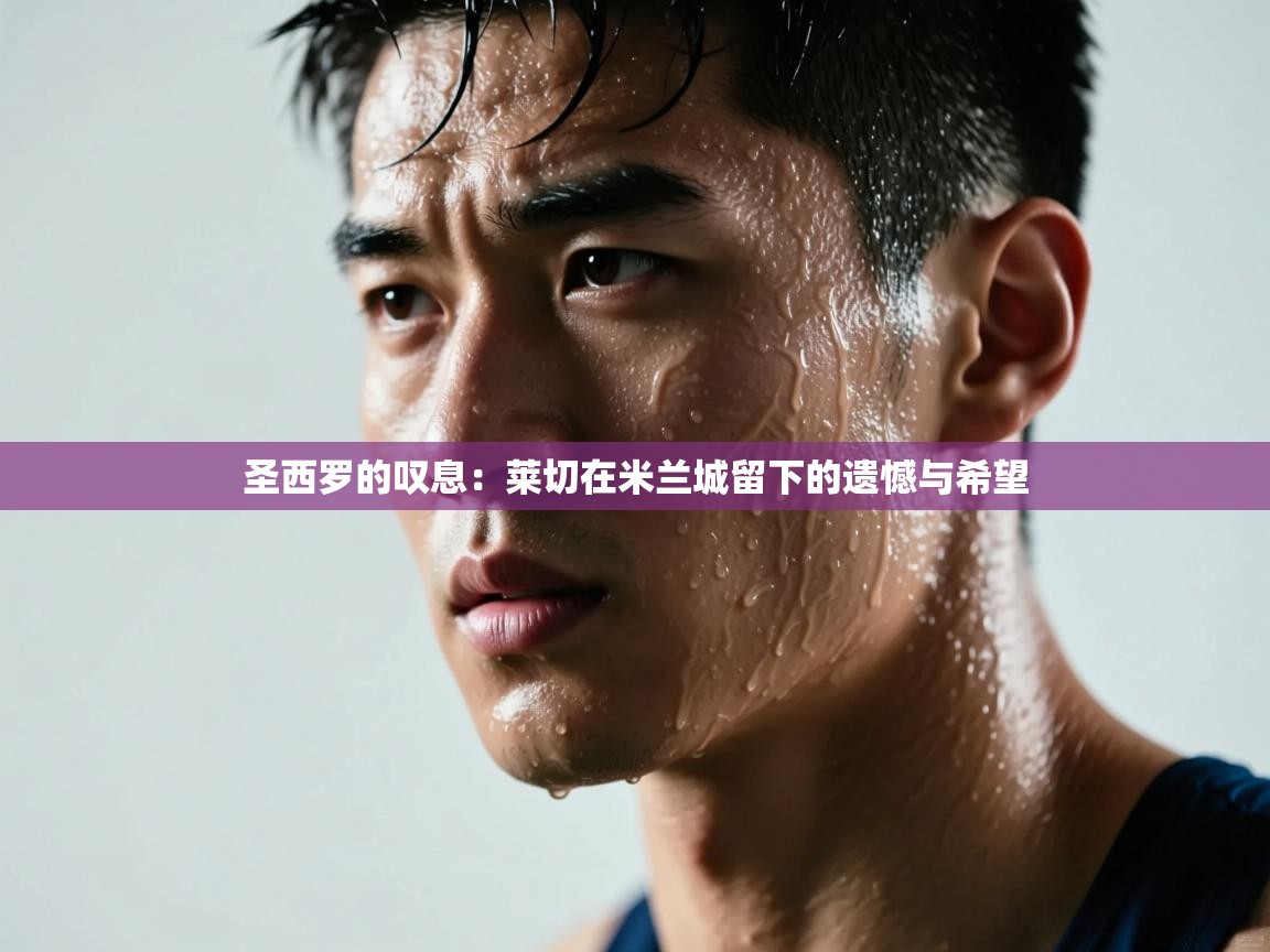 圣西罗的叹息：莱切在米兰城留下的遗憾与希望  第2张